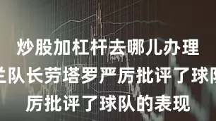 炒股加杠杆去哪儿办理国际米兰队长劳塔罗严厉批评了球队的表现