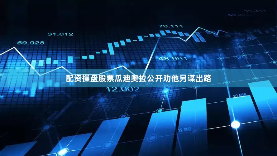 配资操盘股票瓜迪奥拉公开劝他另谋出路